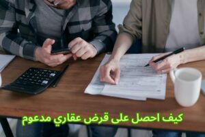 كيف احصل على قرض عقاري مدعوم